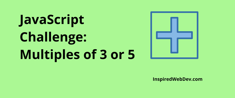 Cover image for JavaScript Challenge 7: Multiples of 3 or 5