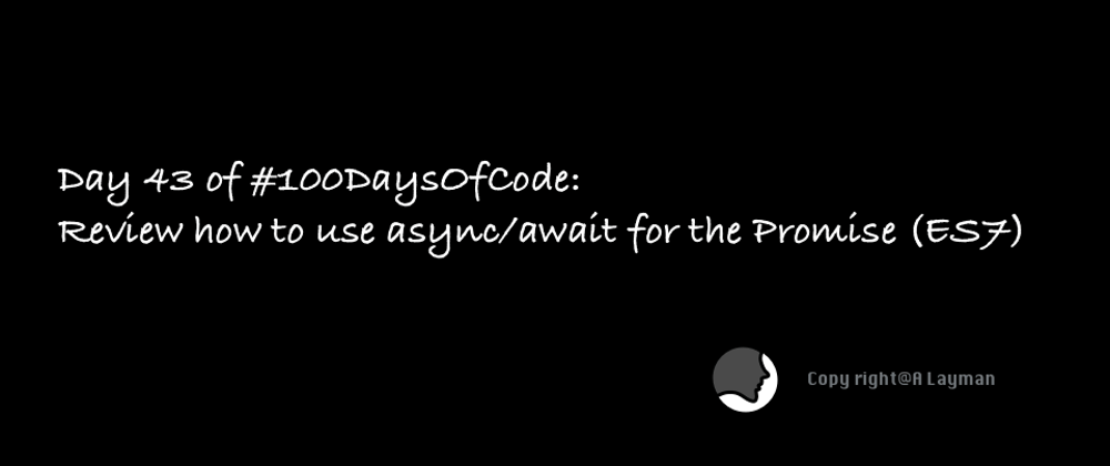 Cover image for Day 43 of #100DaysOfCode: Review how to use async/await for the Promise (ES7)