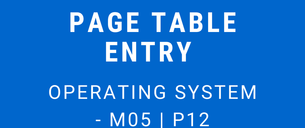Cover image for Page Table Entry | Operating System - M05 P12