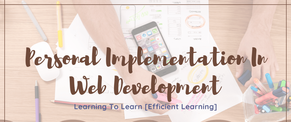 Cover image for Learning To Learn [Efficient Learning]: Personal Implementation In Web Development