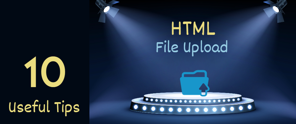 Cover image for 10 useful HTML file upload tips for web developers