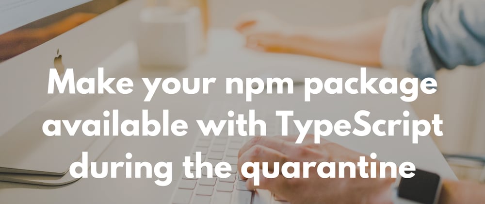 Cover image for How I make my npm package conformable to TypeScript?