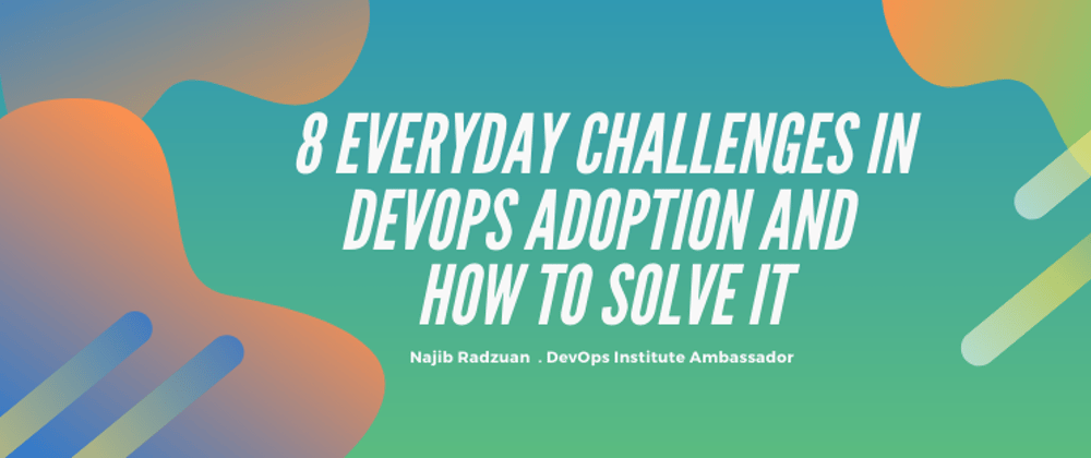 Cover image for 8 Everyday Challenges in DevOps Adoption and How to Solve Them (Challenges)— PART 1