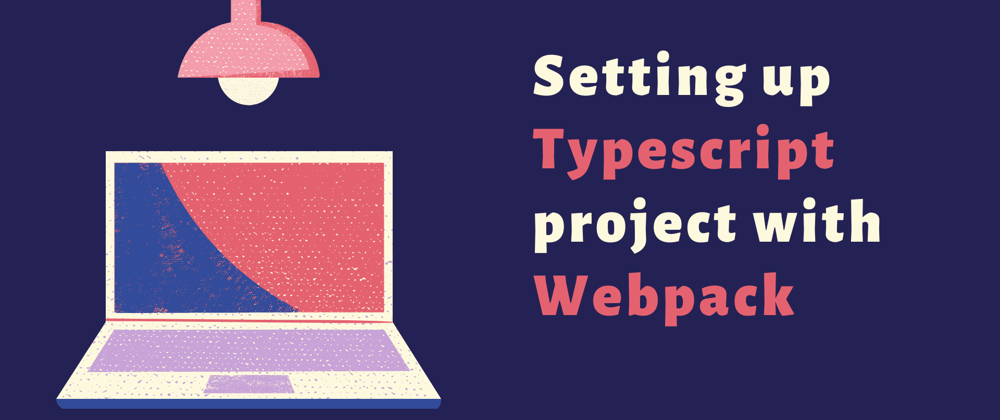 Cover image for Setting up Typescript project with Webpack