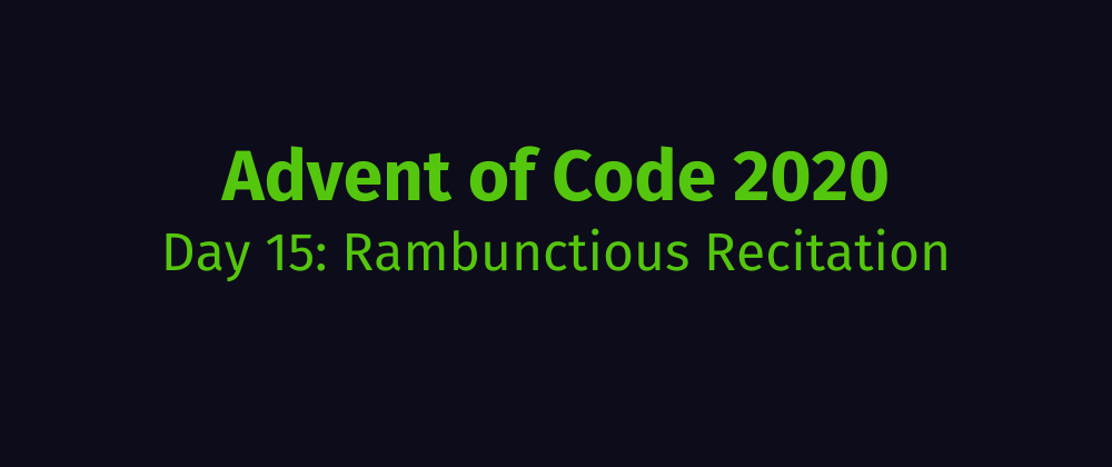 Cover image for Advent of Code 2020 Solution Megathread - Day 15: Rambunctious Recitation