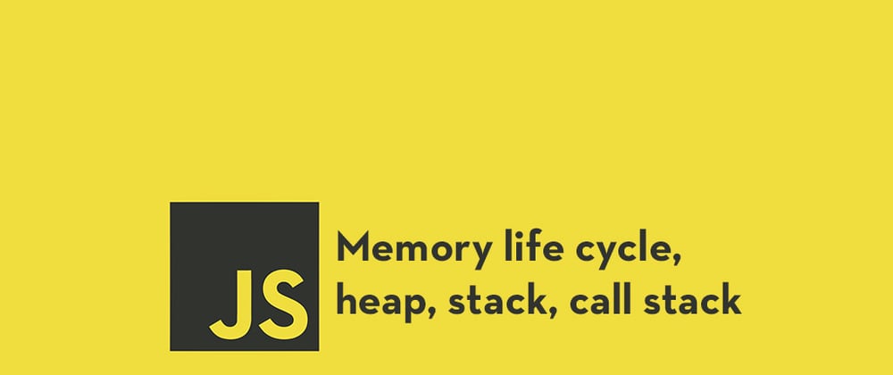 Cover image for Memory Life cycle, Heap, Stack and Call Stack in JavaScript