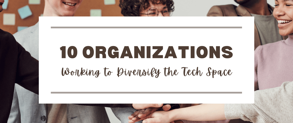 Cover image for 10 Organizations Working to Diversify the Tech Space