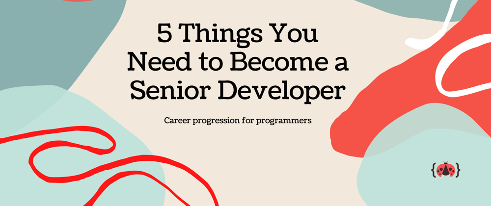 Cover image for 5 Things You Need To Become A Senior Developer