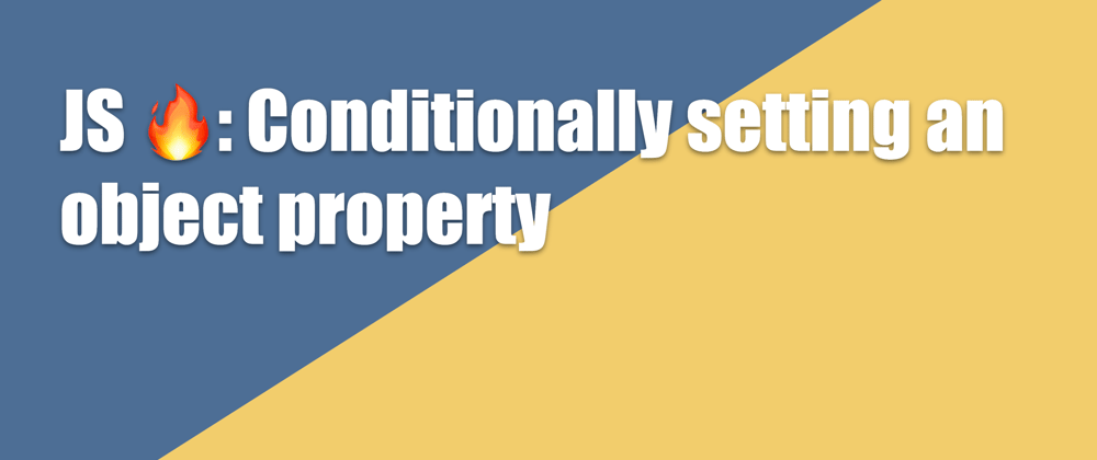 Cover image for JS 🔥: Conditionally setting an object property