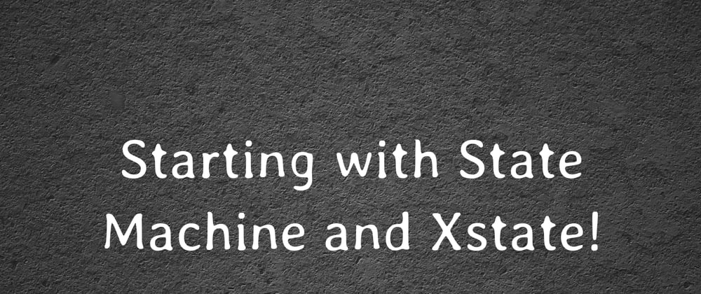 Cover image for Starting with State Machine and Xstate!