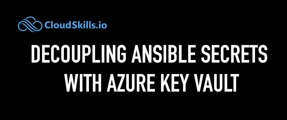 Cover image for Decoupling Ansible Secrets with Azure Key Vault