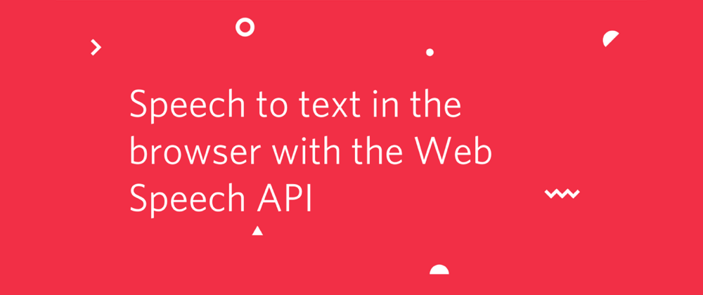 Cover image for Speech to text in the browser with the Web Speech API
