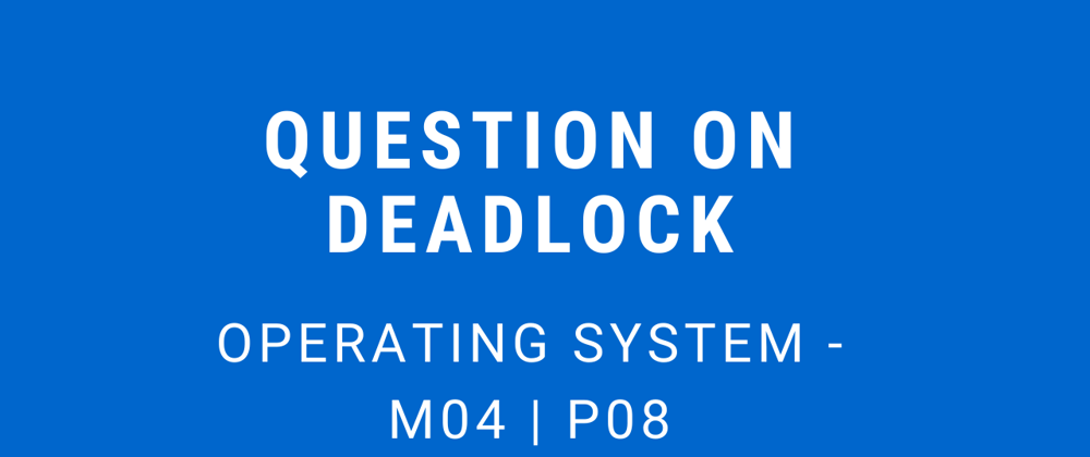 Cover image for Question on Deadlock | Operating System - M04 P08