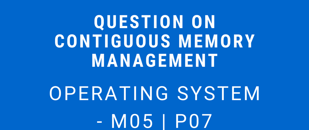Cover image for Question on Contiguous Memory Management | Operating System - M05 P07