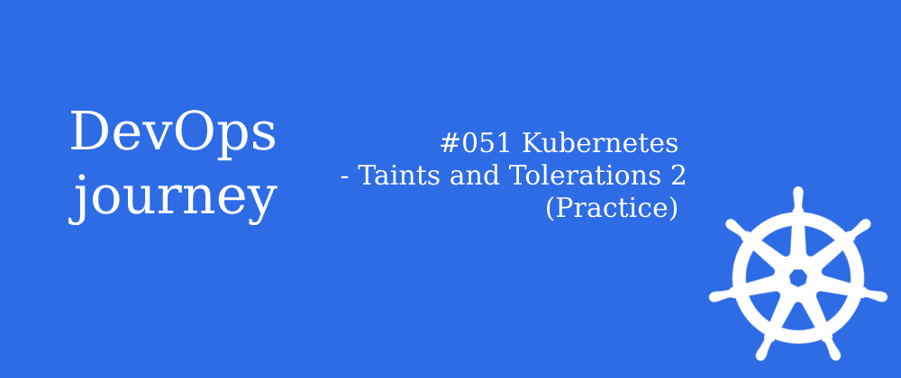 Cover image for #051 Kubernetes - Taints and Tolerations 2 (Practice)