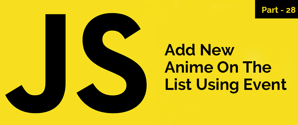Cover image for Add New Anime On The List Using Event - JavaScript Series - Part 28