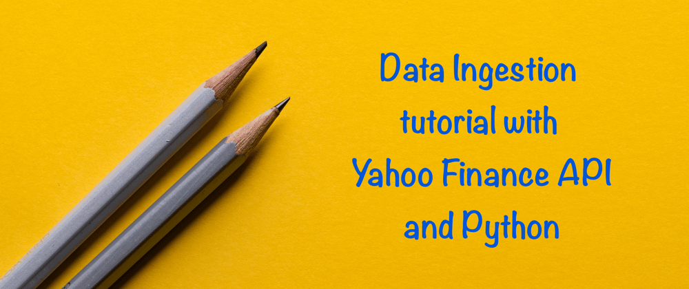 Cover image for Simple Data Ingestion tutorial with Yahoo Finance API and Python