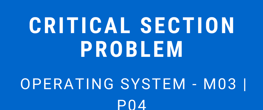 Cover image for Critical Section Problem | Operating System - M03 P04