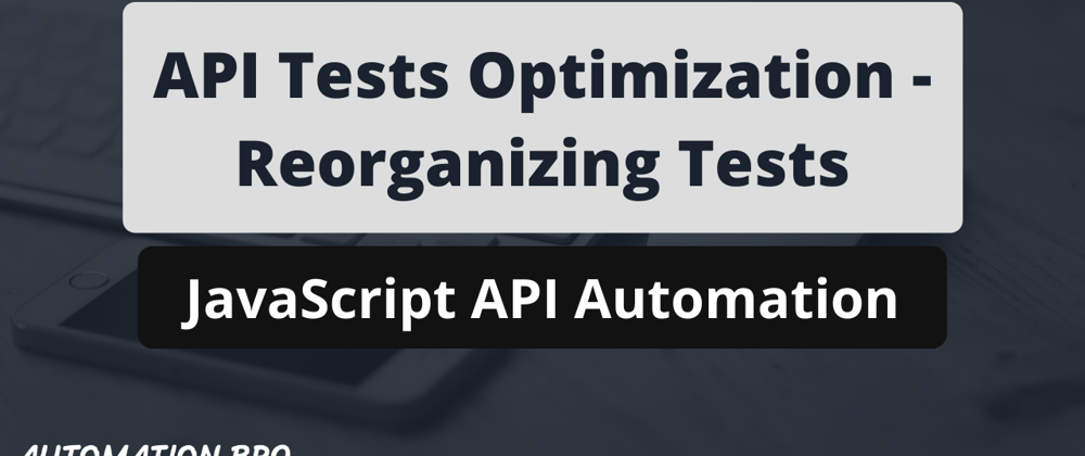 Cover image for API Tests Optimization - Reorganizing Tests