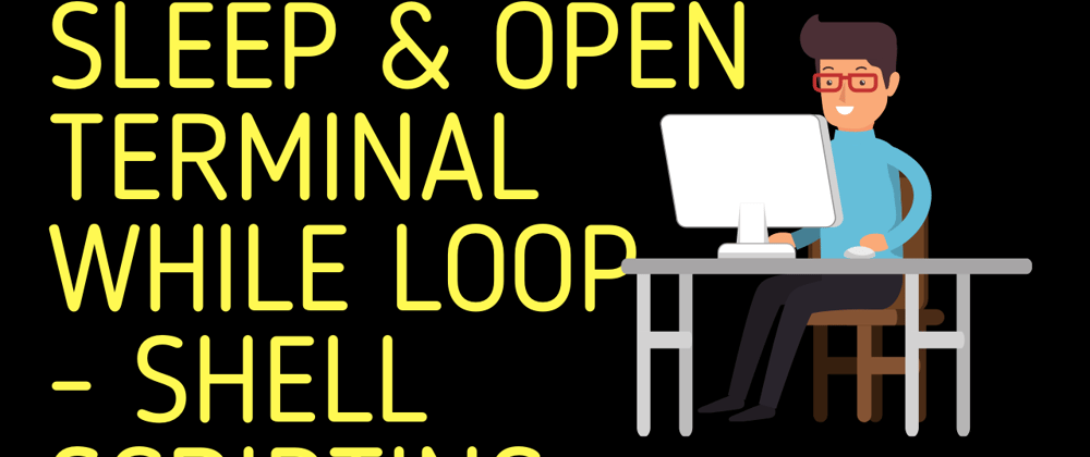 Cover image for Sleep and Open Terminal using While Loop | Shell Scripting 