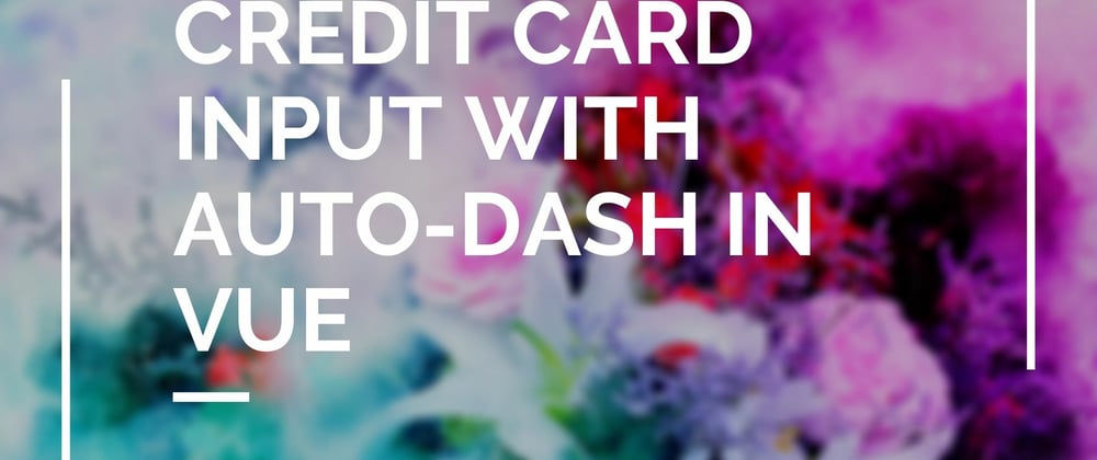 Cover image for Credit Card input with auto-dash in Vue
