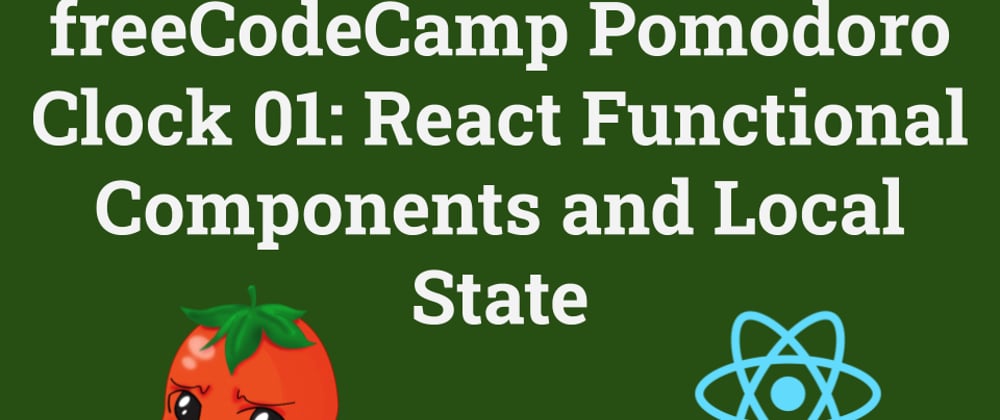 Cover image for freeCodeCamp Pomodoro Clock 01: React Functional Components and Local State