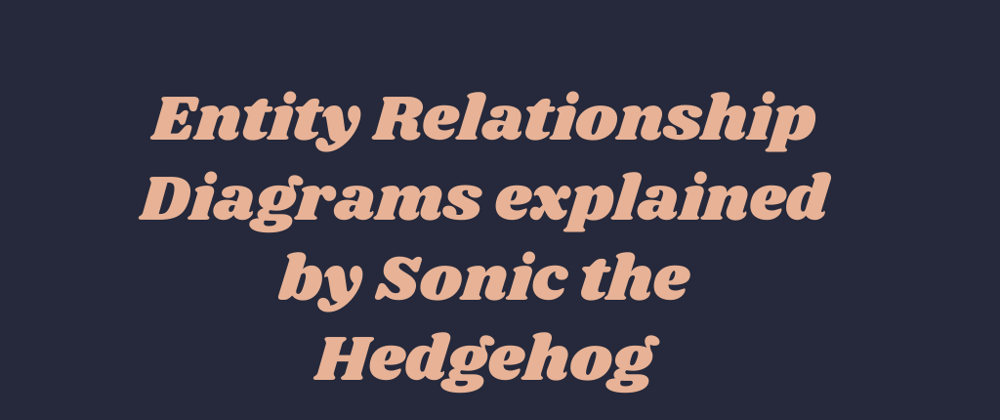 Cover image for Entity Relationship Diagrams explained by Sonic the Hedgehog