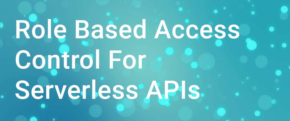 Cover image for How to Add Role-Based-Access-Control to Your Serverless HTTP API on AWS
