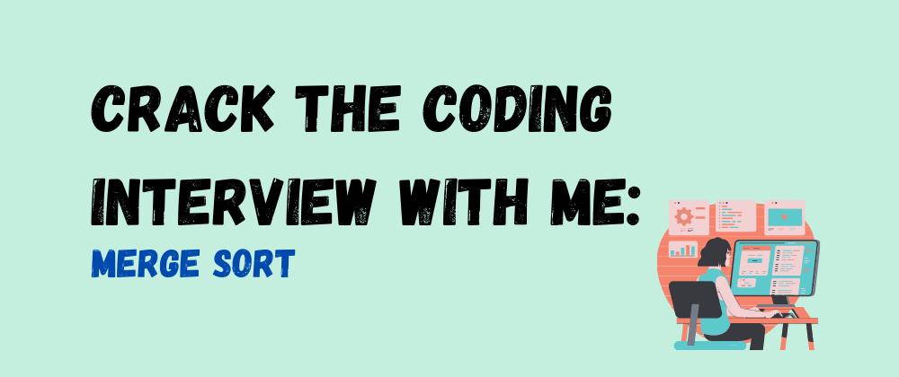 Cover image for Crack The Coding Interview With Me: Merge Sort