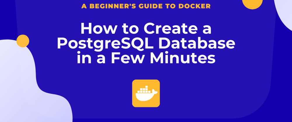 Cover image for A Beginner's Guide to Docker — How to Create a PostgreSQL Database in a Few Minutes