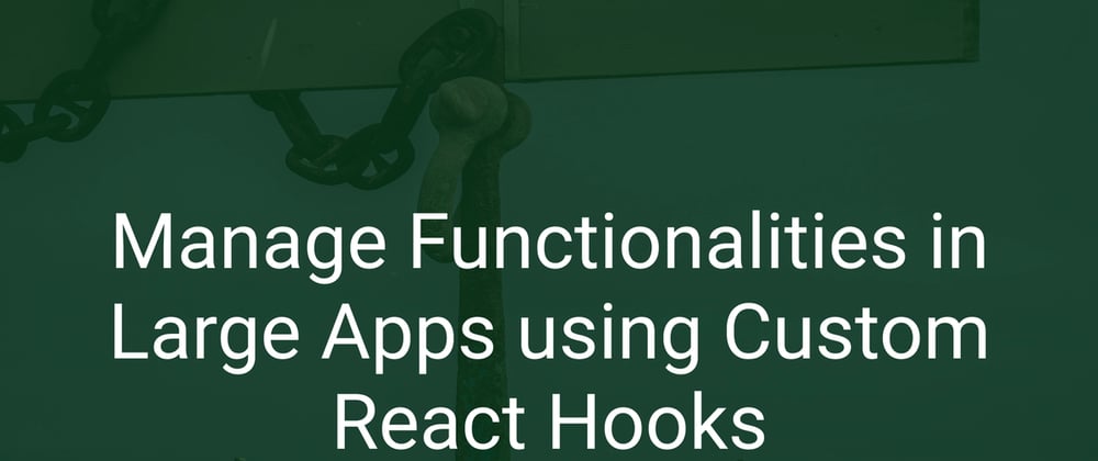 Cover image for Manage Functionalities in Large Apps using Custom React Hooks