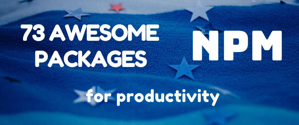 Cover image for 73 Awesome NPM Packages for Productivity 🚀🌱
