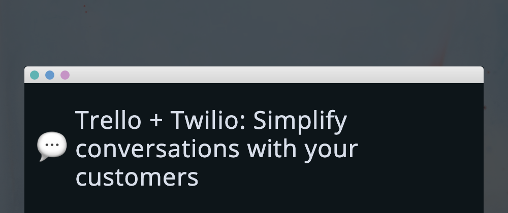 Cover image for Trello + Twilio: Simplify conversations with your customers