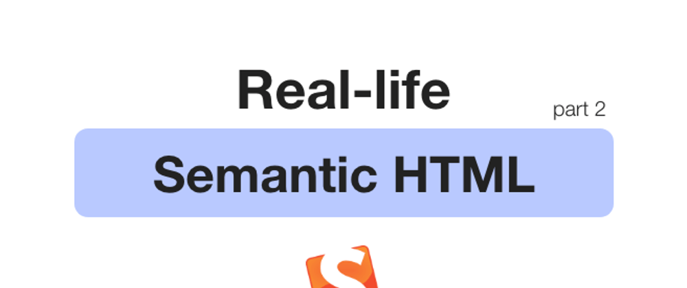 Cover image for Semantic HTML by real-life example part 2