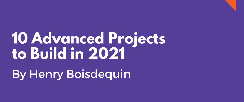 Cover image for 10 Advanced Projects to Build in 2021