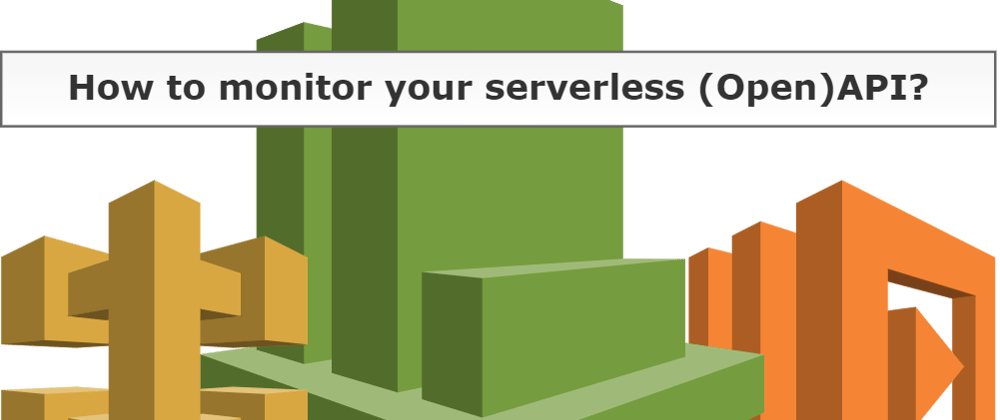 Cover image for How to monitor your serverless (Open)API?