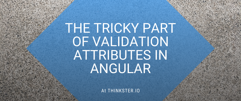 Cover image for The Tricky Part of Validation Attributes in Angular