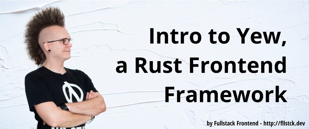 Cover image for Intro to Yew, a Rust Frontend Framework