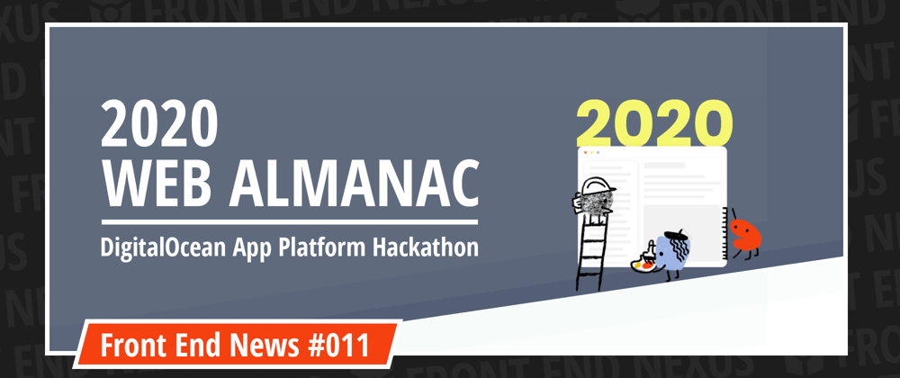 Cover image for Web Almanac 2020 and the DigitalOcean App Platform Hackathon | Front End News #011
