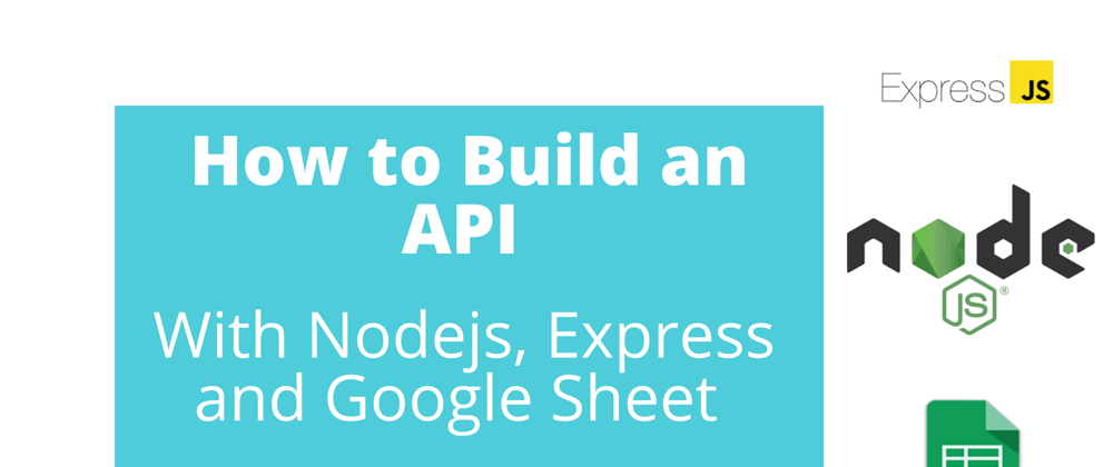 Cover image for How to Build an API With Nodejs, Expressjs and Google Sheet - Series 1