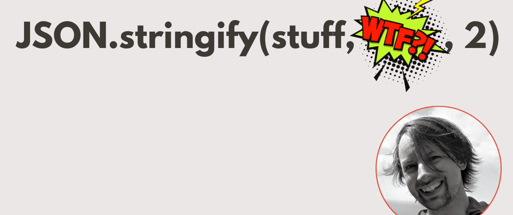 Cover image for JSON.stringify(stuff, WTF, 2)