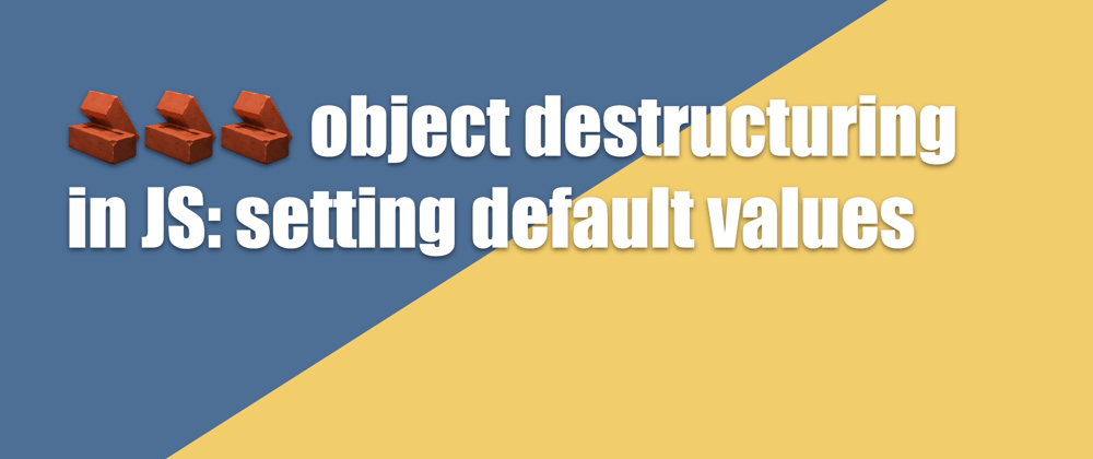 Cover image for 🧱🧱🧱 object destructuring in JS: setting default values