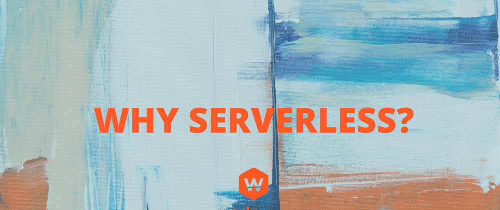 Cover image for Why Serverless?