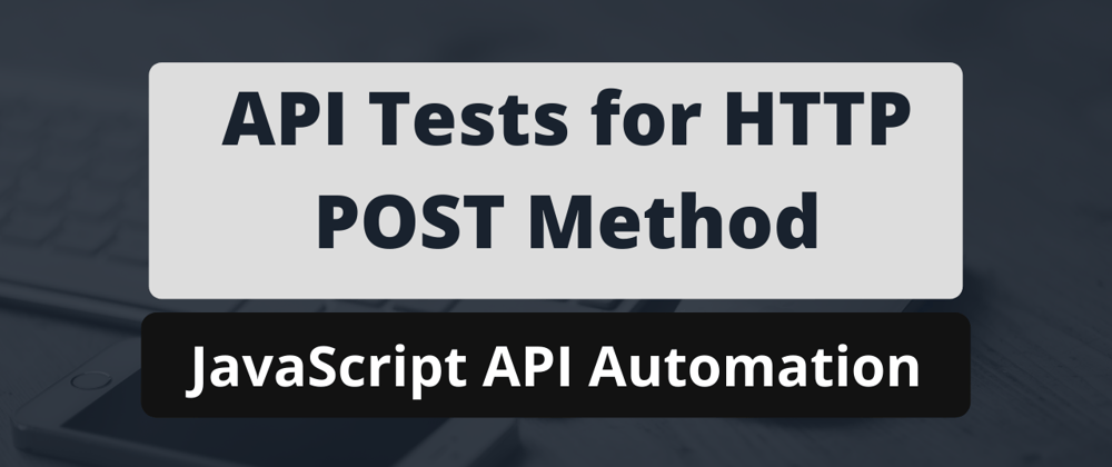 Cover image for Write API tests for HTTP POST method