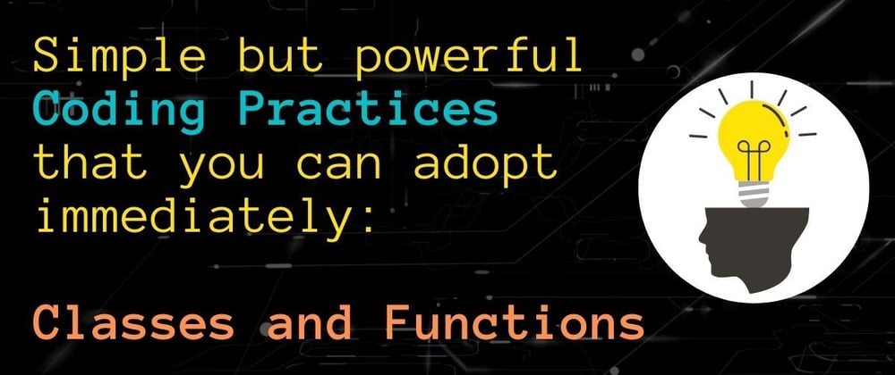 Cover image for Simple but powerful Coding Practices that you can adopt immediately: Classes and Functions