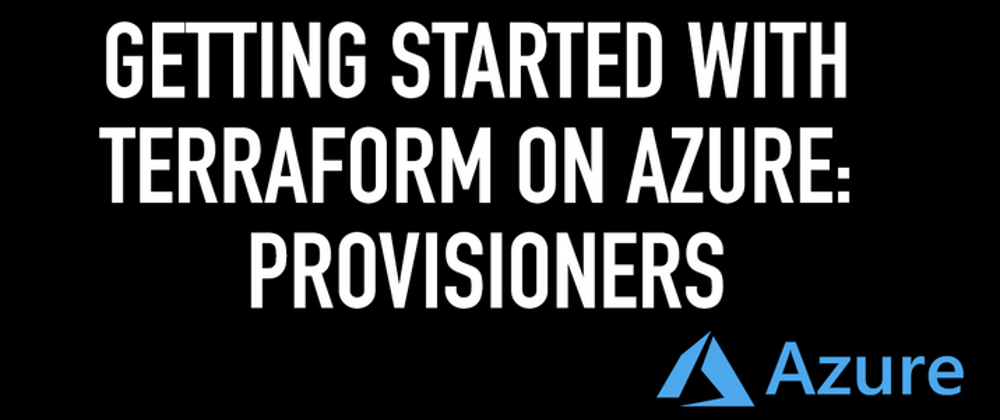 Cover image for Getting Started with Terraform on Azure: Provisioners