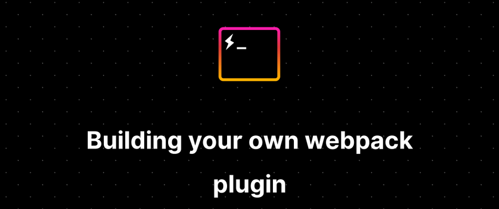 Cover image for Building your own Webpack Plugin