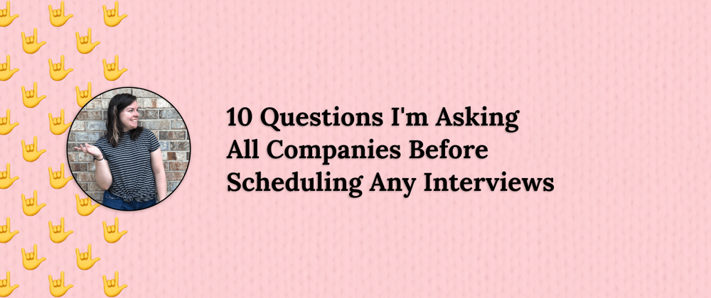 Cover image for 10 Questions I'm Asking All Companies Before Scheduling Any Interviews