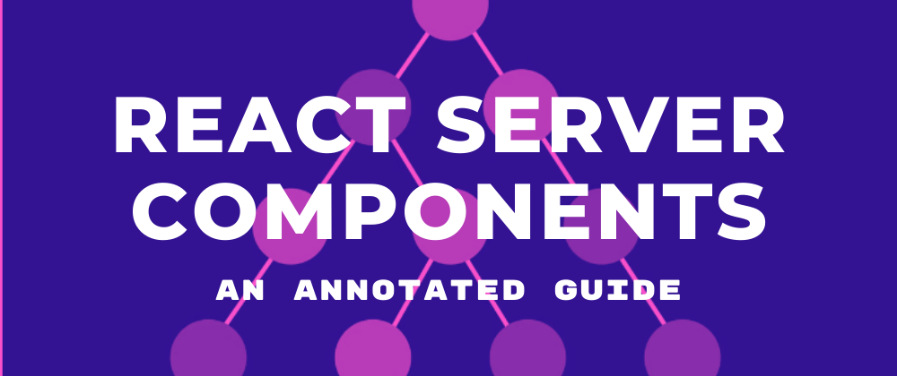 Cover image for An Annotated Guide to React Server Components