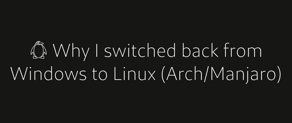 Cover image for 🐧 Why I switched back from Windows to Linux (Arch/Manjaro)